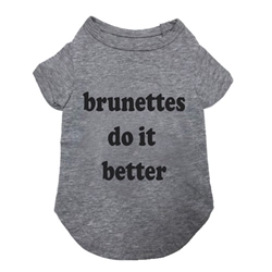 Brunettes Do It Better Tee   Roxy & Lulu, wooflink, susan lanci, dog clothes, small dog clothes, urban pup, pooch outfitters, dogo, hip doggie, doggie design, small dog dress, pet clotes, dog boutique. pet boutique, bloomingtails dog boutique, dog raincoat, dog rain coat, pet raincoat, dog shampoo, pet shampoo, dog bathrobe, pet bathrobe, dog carrier, small dog carrier, doggie couture, pet couture, dog football, dog toys, pet toys, dog clothes sale, pet clothes sale, shop local, pet store, dog store, dog chews, pet chews, worthy dog, dog bandana, pet bandana, dog halloween, pet halloween, dog holiday, pet holiday, dog teepee, custom dog clothes, pet pjs, dog pjs, pet pajamas, dog pajamas,dog sweater, pet sweater, dog hat, fabdog, fab dog, dog puffer coat, dog winter ja