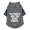 No Pants Are The Best Pants - Dog T-Shirt wooflink, susan lanci, dog clothes, small dog clothes, urban pup, pooch outfitters, dogo, hip doggie, doggie design, small dog dress, pet clotes, dog boutique. pet boutique, bloomingtails dog boutique, dog raincoat, dog rain coat, pet raincoat, dog shampoo, pet shampoo, dog bathrobe, pet bathrobe, dog carrier, small dog carrier, doggie couture, pet couture, dog football, dog toys, pet toys, dog clothes sale, pet clothes sale, shop local, pet store, dog store, dog chews, pet chews, worthy dog, dog bandana, pet bandana, dog halloween, pet halloween, dog holiday, pet holiday, dog teepee, custom dog clothes, pet pjs, dog pjs, pet pajamas, dog pajamas,dog sweater, pet sweater, dog hat, fabdog, fab dog, dog puffer coat, dog winter jacket, dog col